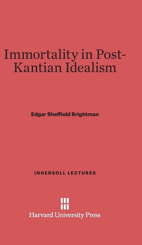Immortality in Post-Kantian Idealism: 8 (Ingersoll Lectures)