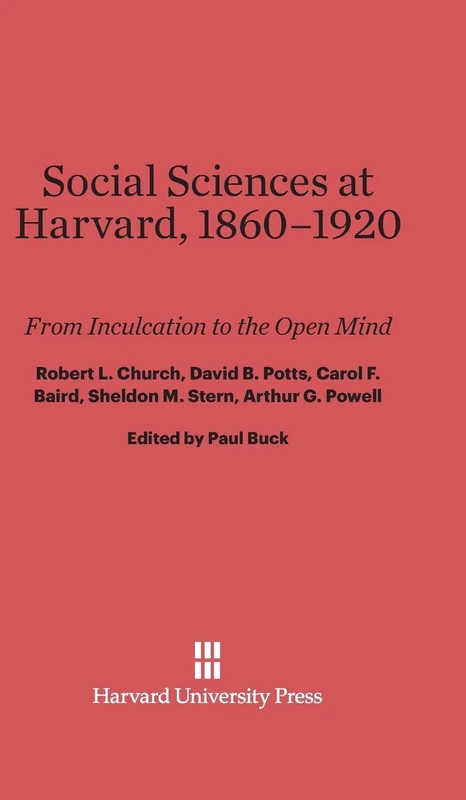 Social Sciences at Harvard, 1860-1920: From Inculcation to the Open Mind