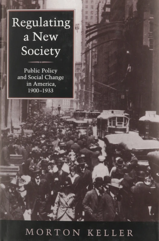 Regulating a New Society: Public Policy and Social Change in America, 1900-33