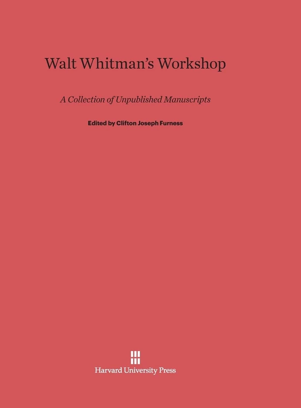 Walt Whitman's Workshop: A Collection of Unpublished Manuscripts