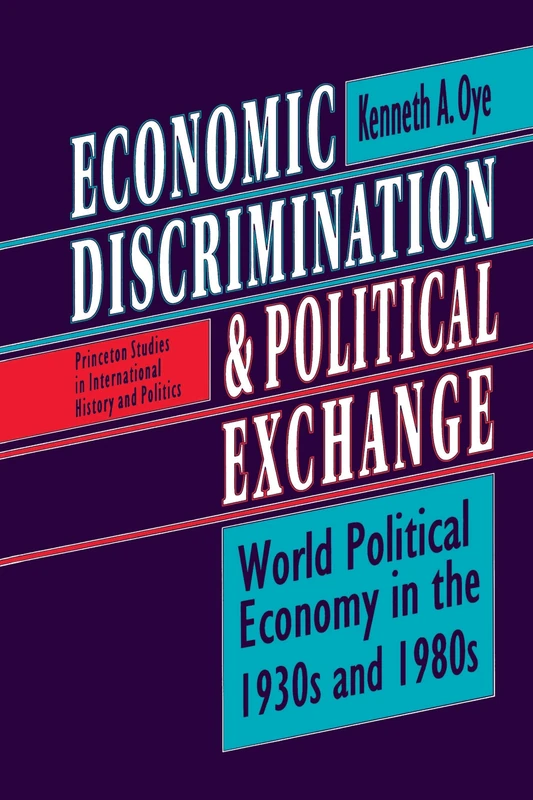 Economic Discrimination and Political Exchange: World Political Economy in the 1930s and 1980s: 44 (Princeton Studies in International History and Politics)