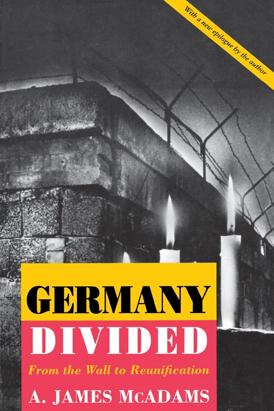 Germany Divided: From the Wall to Reunification: 50 (Princeton Studies in International History and Politics)