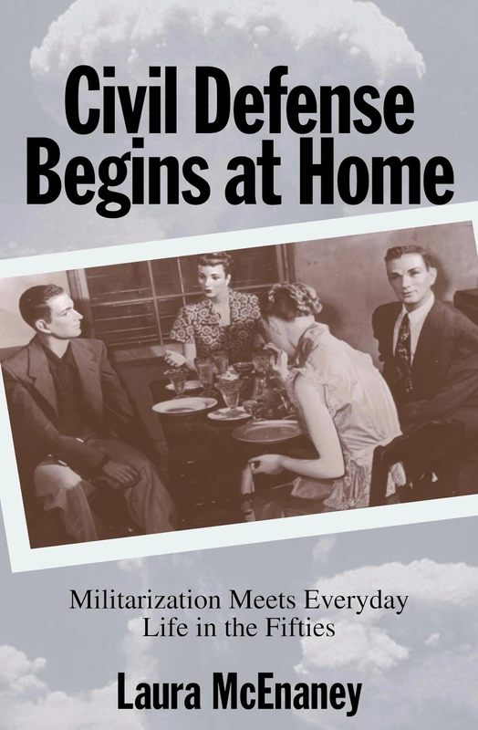 Civil Defense Begins at Home – Militarization Meets Everyday Life in the Fifties: 6 (Politics and Society in Modern America)