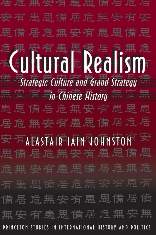 Cultural Realism: Strategic Culture and Grand Strategy in Chinese History: 75 (Princeton Studies in International History and Politics)