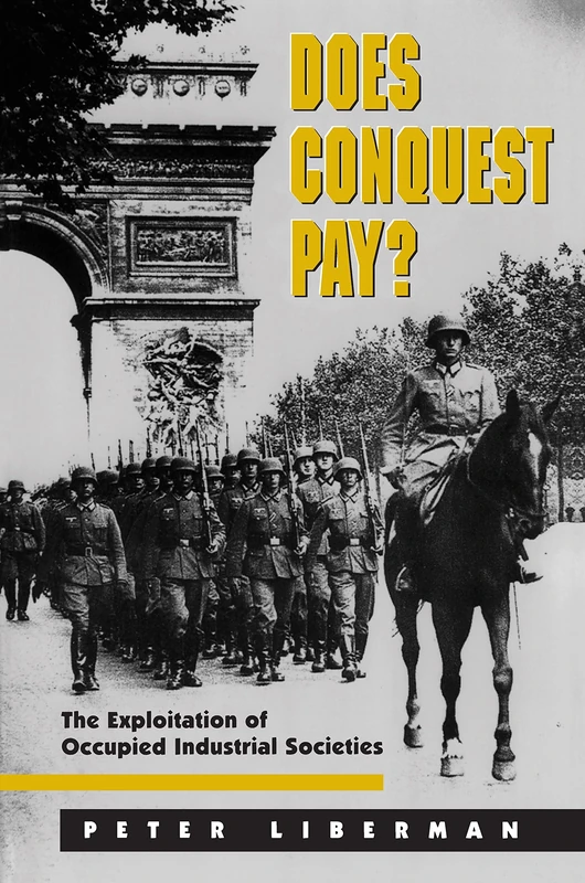Does Conquest Pay? The Exploitation of Occupied Industrial Societies: 76 (Princeton Studies in International History and Politics) - Image 1