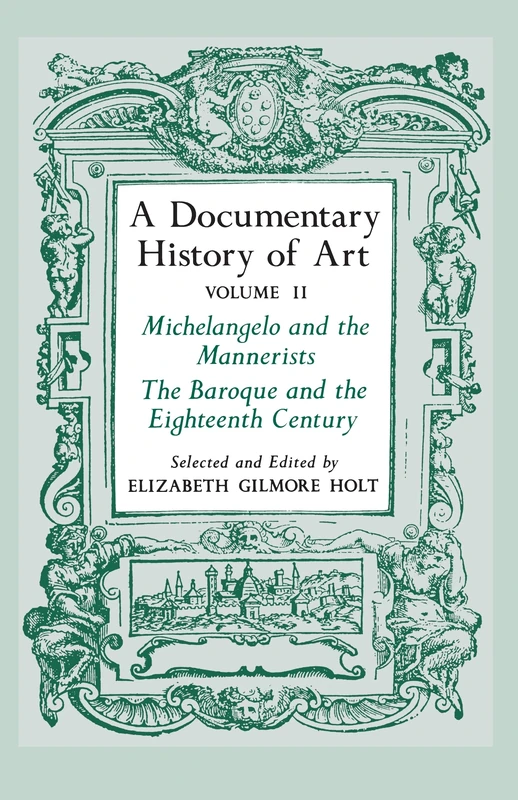 A Documentary History of Art, Vol. 2: Michelangelo and the Mannerists, The Baroque and the Eighteenth Century: Michelangelo and the Mannerists, the Baroque and the Eighteenth Century v. 2: II