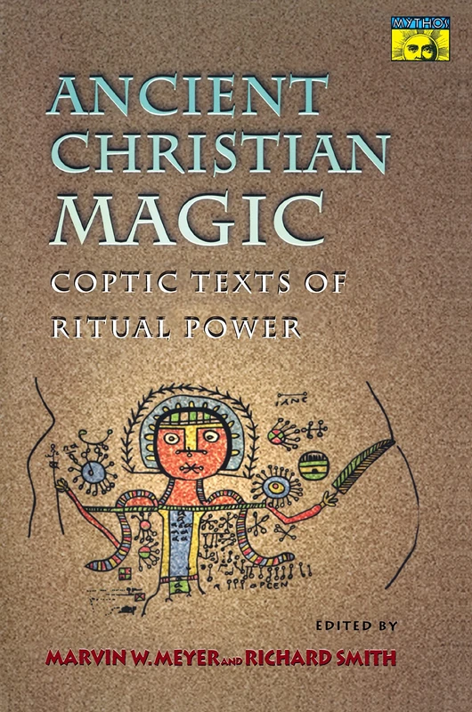 Ancient Christian Magic – Coptic Texts of Ritual Power (Mythos: The Princeton/Bollingen Series in World Mythology)