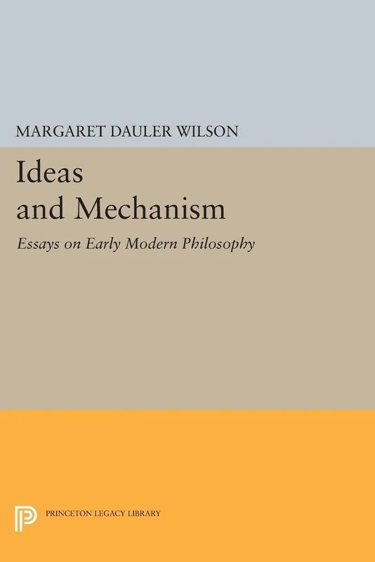 Ideas & Mechanism – Essays on Early Modern Philosophy (Princeton Legacy Library)