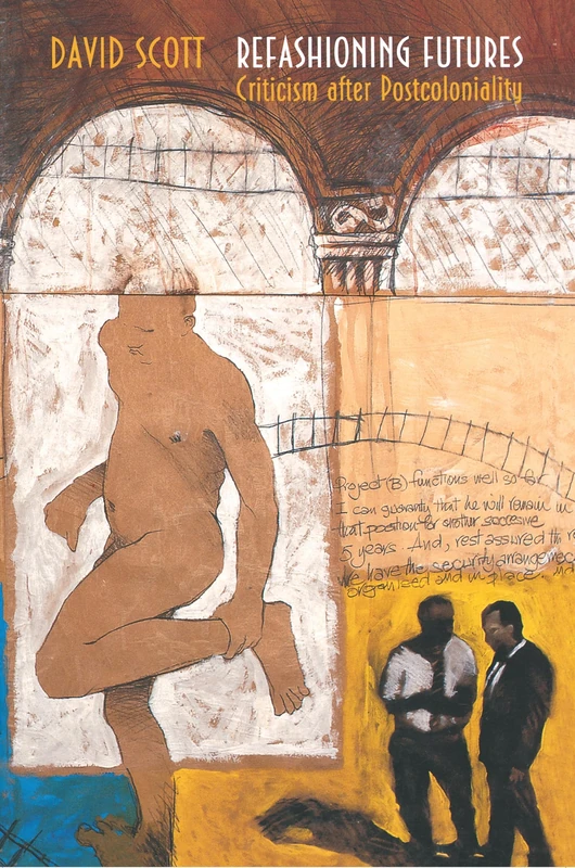 Refashioning Futures: Criticism after Postcoloniality (Princeton Studies in Culture/Power/History)