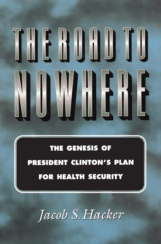 The Road to Nowhere: The Genesis of President Clinton's Plan for Health Security: 69 (Princeton Studies in American Politics)