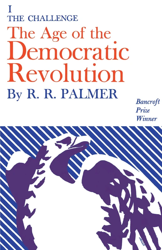 The Age of the Democratic Revolution – A Political History of Europe and America, 1760–1800, Volume 1 – The Challenge: I