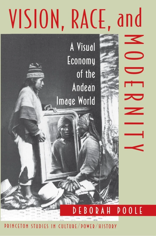 Vision, Race, and Modernity: A Visual Economy of the Andean Image World: 13 (Princeton Studies in Culture/Power/History)