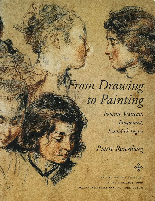 From Drawing to Painting – Poussin, Watteau, Fragonard, David, and Ingres (The A. W. Mellon Lectures in the Fine Arts)