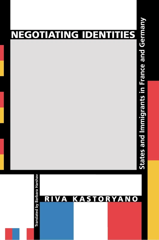 Negotiating Identities: States and Immigrants in France and Germany: 12 (Princeton Studies in Cultural Sociology)