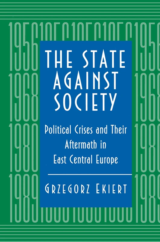 The State Against Society – Political Crisis & Their Aftermath in East Central Europe: Political Crises and Their Aftermath in East Central Europe