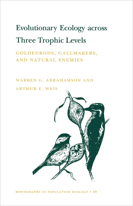 Evolutionary Ecology across Three Trophic Levels – Goldenrods, Gallmakers, and Natural Enemies (MPB–29) (Monographs in Population Biology, 29)