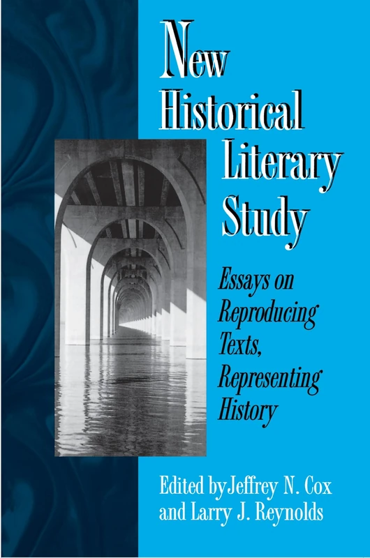 New Historical Literary Study: Essays on Reproducing Texts, Representing History