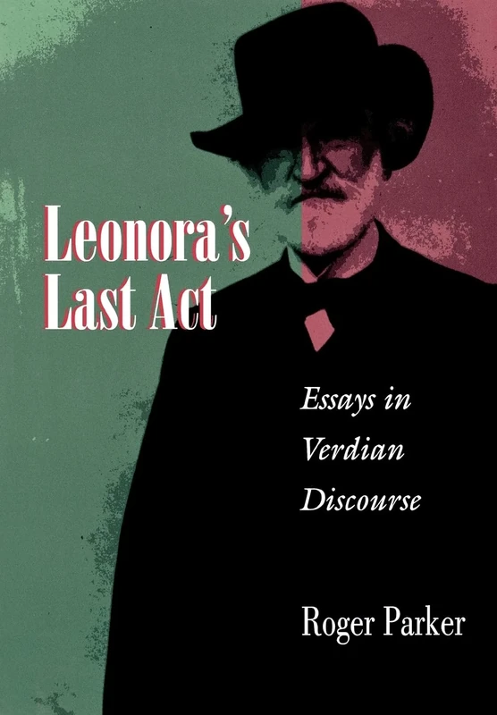 Leonora`s Last Act – Essays in Verdian Discourse: 8 (Princeton Studies in Opera)