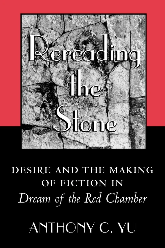Re–Reading the Stone – Desire & the Making of Fiction in Dream of the Red Chamber: Desire and the Making of Fiction in Dream of the Red Chamber