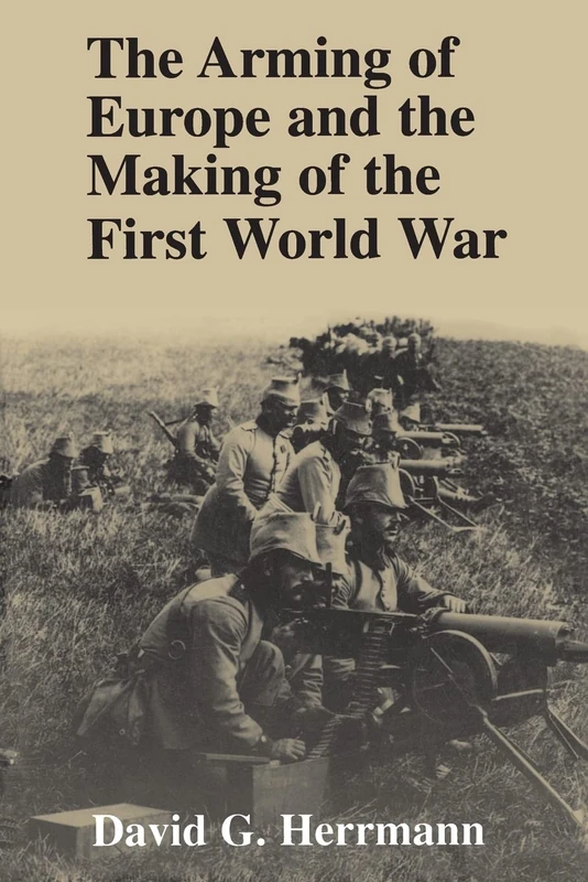 The Arming of Europe and the Making of the First World War (Princeton Studies in International History and Politics)