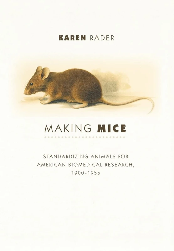 Making Mice – Standardizing Animals for American Biomedical Research, 1900–1955