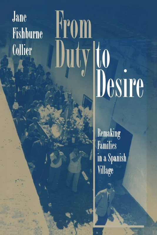 From Duty to Desire: Remaking Families in a Spanish Village: 6 (Princeton Studies in Culture/Power/History)