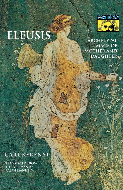 Eleusis: Archetypal Image of Mother and Daughter (Mythos: The Princeton/Bollingen Series in World Mythology)
