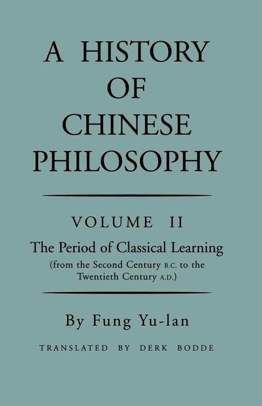History of Chinese Philosophy, Volume 2 – The Period of Classical Learning from the Second Century B.C. to the Twentieth Century A.D (Princeton Library of Asian Translations)