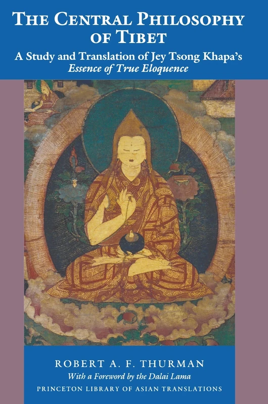 The Central Philosophy of Tibet: A Study and Translation of Jey Tsong Khapa's Essence of True Eloquence: 46 (Princeton Library of Asian Translations)