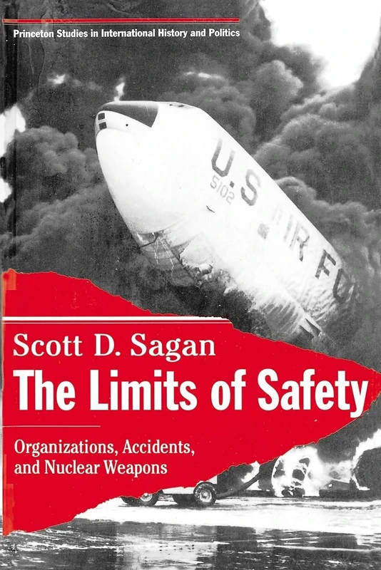 The Limits of Safety: Organizations, Accidents, and Nuclear Weapons: 53 (Princeton Studies in International History and Politics)