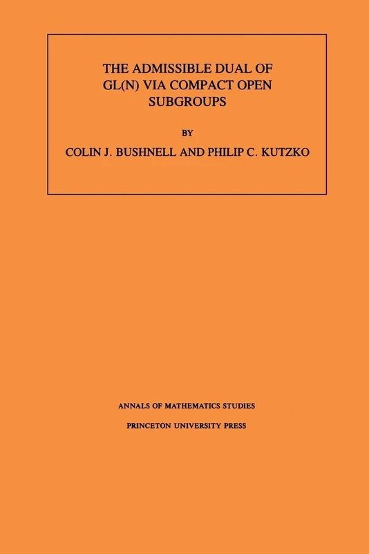 The Admissible Dual of GL(N) via Compact Open Subgroups. (AM–129), Volume 129 (Annals of Mathematics Studies, 129)