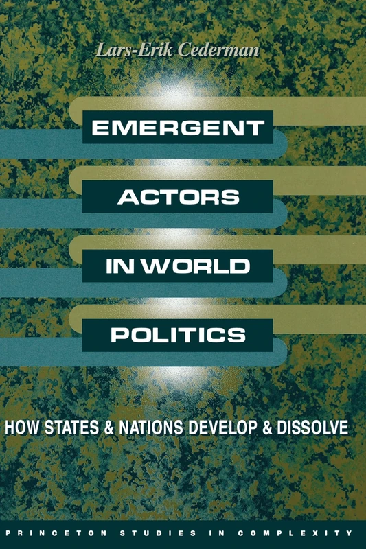 Emergent Actors in World Politics: How States and Nations Develop and Dissolve: 2 (Princeton Studies in Complexity)