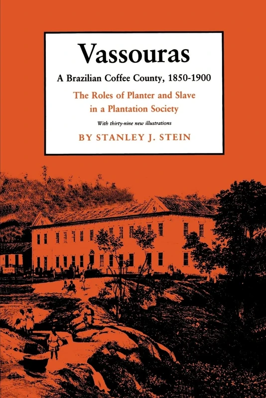 Vassouras: A Brazilian Coffee County, 1850-1900. The Roles of Planter and Slave in a Plantation Society: 69 (Studies in Moral, Political, and Legal Philosophy)