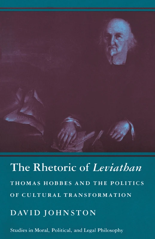 The Rhetoric of Leviathan: Thomas Hobbes and the Politics of Cultural Transformation: 28 (Studies in Moral, Political, and Legal Philosophy)