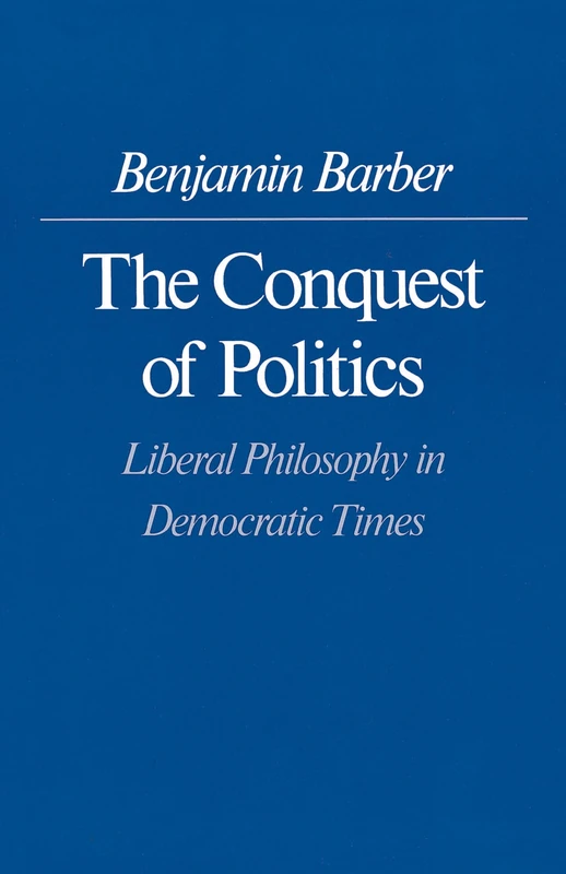The Conquest of Politics: Liberal Philosophy in Democratic Times