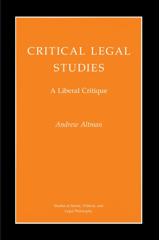 Critical Legal Studies: A Liberal Critique: 41 (Studies in Moral, Political, and Legal Philosophy)