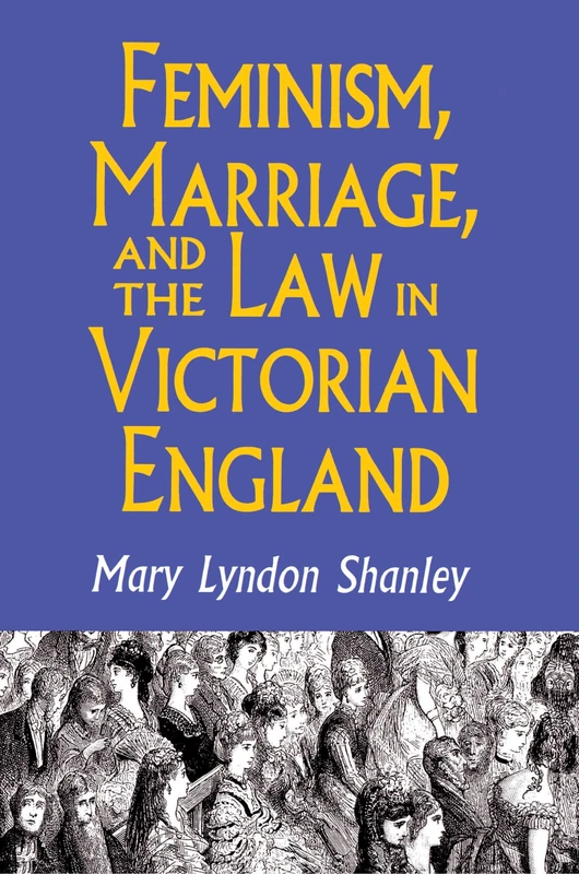 Feminism, Marriage, and the Law in Victorian England - Book