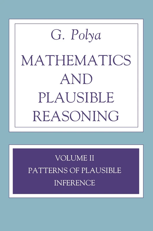 Mathematics and Plausible Reasoning, Volume II: Patterns of Plausible Inference