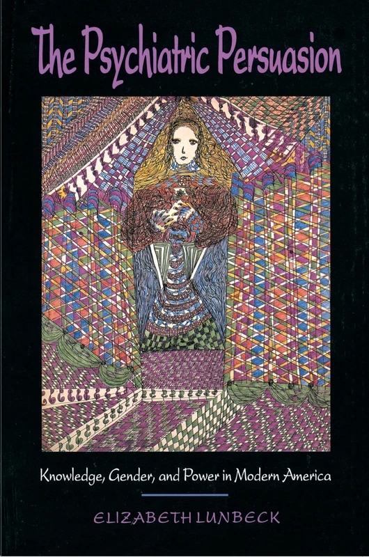 The Psychiatric Persuasion: Knowledge, Gender, and Power in Modern America - Image 1