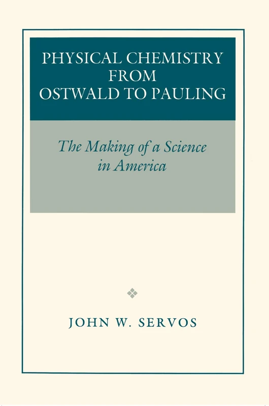 Physical Chemistry from Ostwald to Pauling: The Making of a Science in America