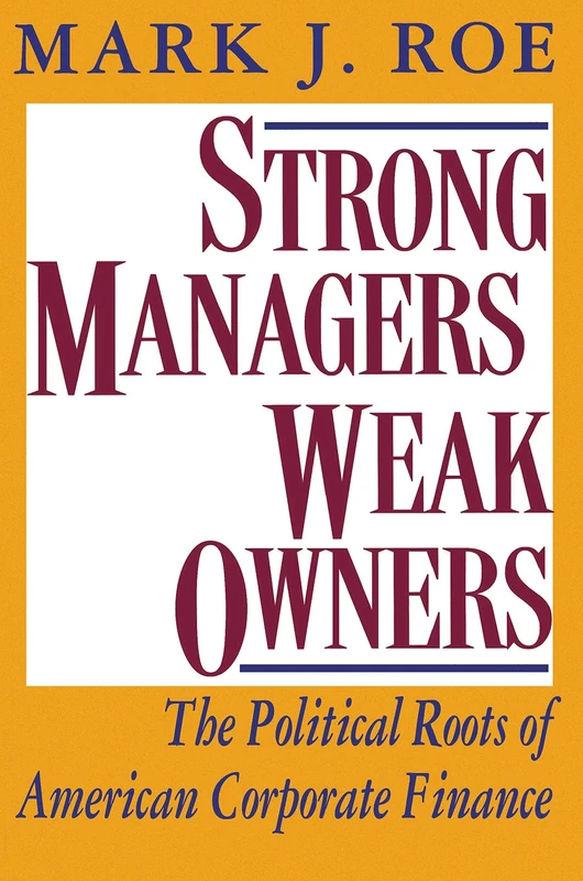 Strong Managers, Weak Owners: The Political Roots of American Corporate Finance - Image 1