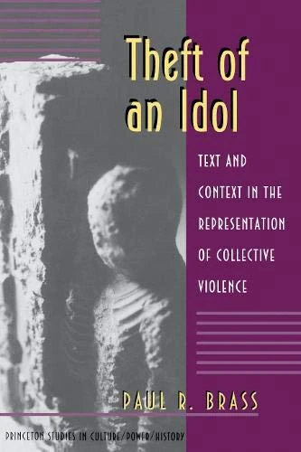 Theft of an Idol – Text & Context In the Representation of Collective Violence: Text and Context in the Representation of Collective Violence (Princeton Studies in Culture/Power/History)