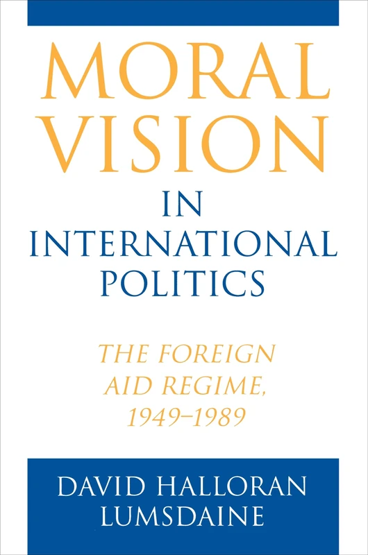 Moral Vision in International Politics: The Foreign Aid Regime, 1949-1989