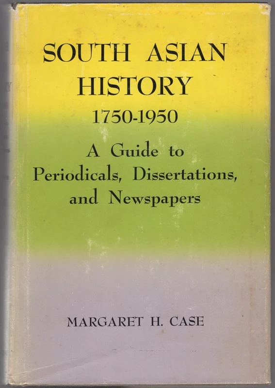 South Asian History, 1750–1950 – A Guide to Periodicals, Dissertations and Newspapers (Princeton Legacy Library)