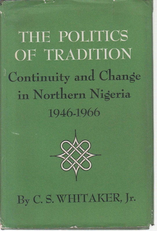 The Politics of Tradition: Continuity and Change in Northern Nigeria, 1946-1966 (Center for International Studies, Princeton University)