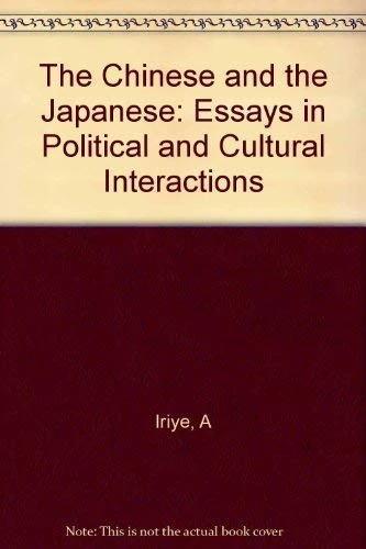 Iriye: Chinese & Japanese:essays In Political And Cultural Interactions (Princeton Legacy Library)