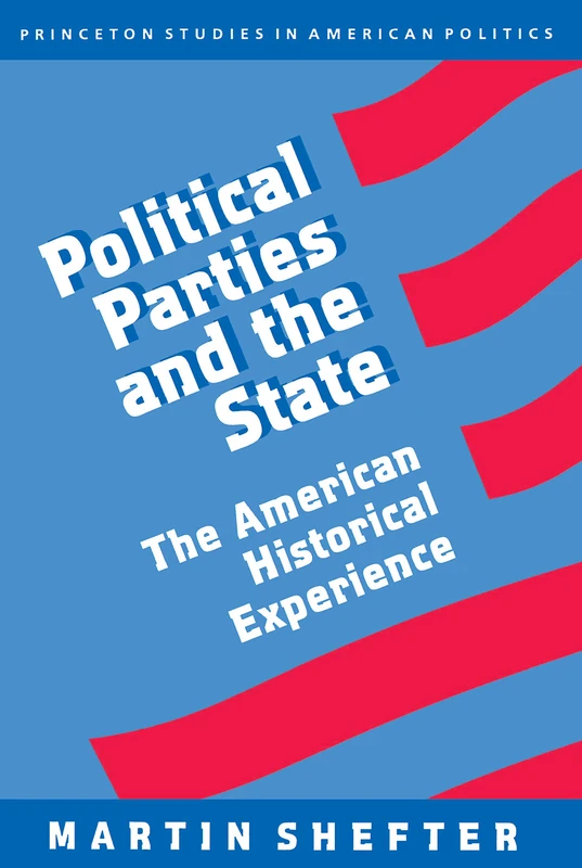 Political Parties & the State – the American Historical Experience (Princeton Studies in American Politics)