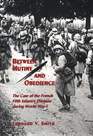 Between Mutiny & Obedience – The Case of The French Fifth Infantry Division During World War I (Princeton Legacy Library)