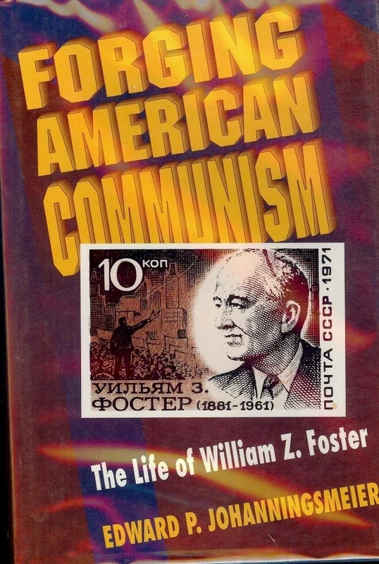 Forging American Communism – the Life of William Z. Foster (Princeton Legacy Library)