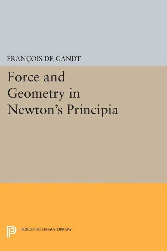 Force & Geometry in Newtons Principia (Princeton Legacy Library)